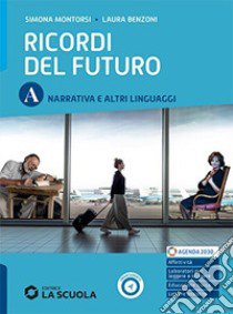 RICORDI DEL FUTURO - VOLUME A + LABORATORIO DI SCRITTURA libro di MONTORSI SIMONA - BENZONI LAURA - ROSSI VALERIO