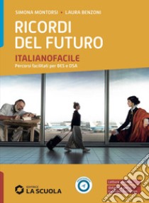 RICORDI DEL FUTURO - ITALIANOFACILE libro di MONTORSI SIMONA - BENZONI LAURA - ROSSI VALERIO