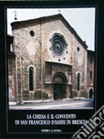 La chiesa e il convento di San Francesco d'Assisi in Brescia libro