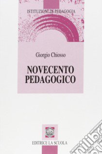 Novecento pedagogico. Profilo delle teorie educative contemporanee libro di Chiosso Giorgio