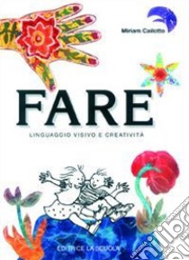 Fare. Linguaggio visivo e creatività libro di Cailotto Miriam