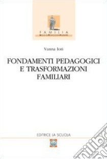 Fondamenti pedagogici e trasformazioni familiari libro di Iori Vanna