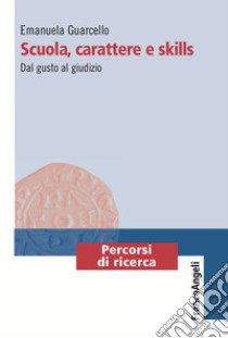 Scuola, carattere e skills. Dal gusto al giudizio libro di Guarcello Emanuela