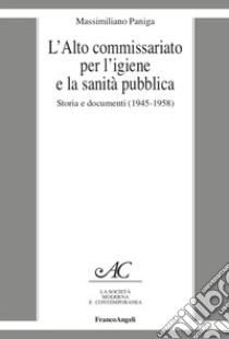 L'Alto Commissariato per l'igiene e la sanità pubblica. Storia e documenti (1945-1958) libro di Paniga Massimiliano