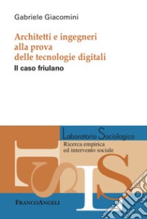 Architetti e ingegneri alla prova delle tecnologie digitali. Il caso friulano libro di Giacomini Gabriele