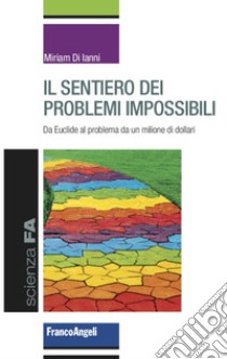 Il sentiero dei problemi impossibili. Da Euclide al problema da un milione di dollari libro di Di Ianni Miriam