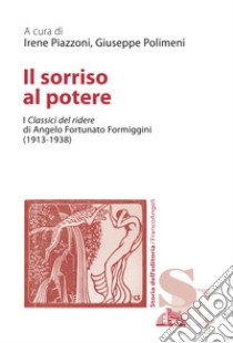 Il sorriso al potere. I «Classici del ridere» di Angelo Fortunato Formiggini (1913-1938) libro di Piazzoni I. (cur.); Polimeni G. (cur.)