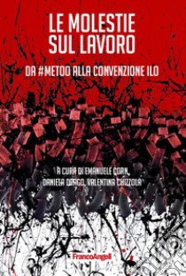 Le molestie sul lavoro. Da #MeToo alla Convenzione ILO libro di Corn E. (cur.); Drago D. (cur.); Chizzola V. (cur.)