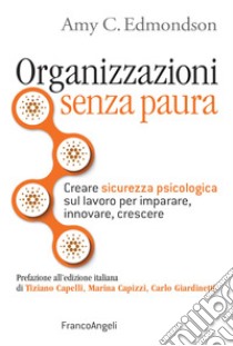 Organizzazioni senza paura. Creare sicurezza psicologica sul lavoro per imparare, innovare e crescere libro di Edmondson Amy C.