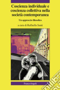 Coscienza individuale e coscienza collettiva nella società contemporanea. Un approccio filosofico libro di Santi R. (cur.)