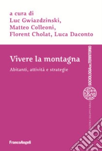 Vivere la montagna. Abitanti, attività e strategie libro di Colleoni M. (cur.); Daconto L. (cur.); Gwiazdzinski L. (cur.)