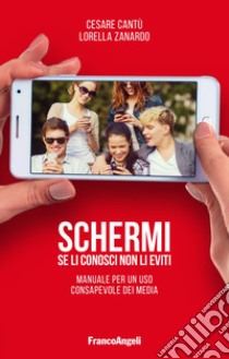 Schermi. Se li conosci non li eviti. Manuale per un uso consapevole dei media libro di Cantù Cesare; Zanardo Lorella