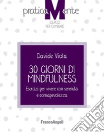 30 giorni di mindfulness. Esercizi per vivere con serenità e consapevolezza libro di Viola Davide