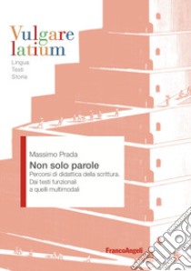 Non solo parole. Percorsi di didattica della scrittura. Dai testi funzionali a quelli multimodali libro di Prada Massimo