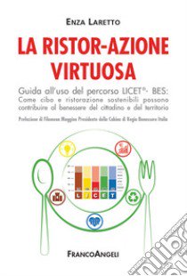 La ristor-azione virtuosa. Guida all'uso del percorso LICET®-BES. Come cibo e ristorazione sostenibili possono contribuire al benessere del cittadino e del territorio libro di Laretto Enza