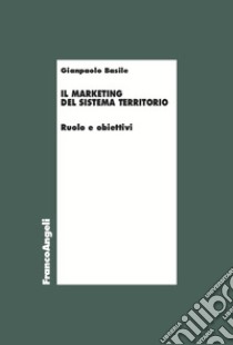 Il marketing del sistema territorio. Ruolo e obiettivi libro di Basile Gianpaolo