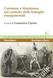 Curtatone e Montanara nel contesto delle battaglie risorgimentali libro di Cipolla C. (cur.)