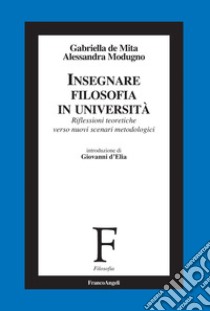 Insegnare filosofia in Università. Riflessioni teoretiche verso nuovi scenari metodologici libro di De Mita Gabriella; Modugno Alessandra