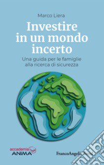 Investire in un mondo incerto. Una guida per le famiglie alla ricerca di sicurezza libro di Liera Marco