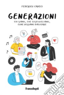 Generazioni. Chi siamo, che cosa vogliamo, come possiamo dialogare libro di Capeci Federico