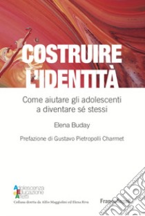 Costruire l'identità. Come aiutare gli adolescenti a diventare sé stessi libro di Buday Elena