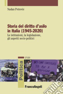 Storia del diritto d'asilo in Italia (1945-2020). Le istituzioni, la legislazione, gli aspetti socio-politici libro di Petrovic Nadan