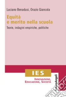 Equità e merito nella scuola. Teorie, indagini empiriche, politiche libro di Benadusi Luciano; Giancola Orazio