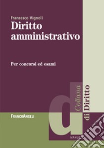 Diritto amministrativo per concorsi ed esami libro di Vignoli Francesco