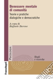 Benessere mentale di comunità. Teorie e pratiche dialogiche e democratiche libro di Barone R. (cur.)