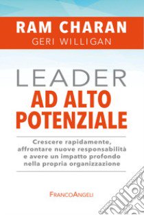 Leader ad alto potenziale. Crescere rapidamente, affrontare nuove responsabilità e avere un impatto profondo nella propria organizzazione libro di Charan Ram; Willigan Geri