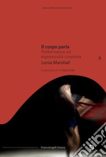 Il corpo parla. Performance ed espressività corporea libro di Marshall Lorna