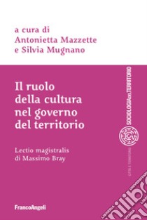 Il ruolo della cultura nel governo del territorio libro di Mazzette A. (cur.); Mugnano S. (cur.)