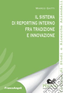 Il sistema di reporting interno fra tradizione e innovazione libro di Gatti Marco