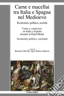 Carne e macellai tra Italia e Spagna nel Medioevo. Economia, politica, società libro di Del Bo B. (cur.); Santos Salazar I. (cur.)