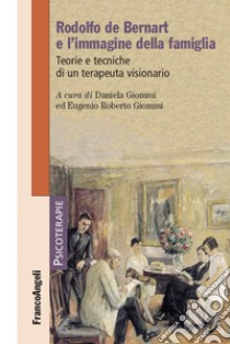 Rodolfo de Bernart e l'immagine della famiglia. Teorie e tecniche di un terapeuta visionario libro di Giommi D. (cur.); Giommi E. R. (cur.)