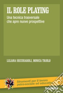 Il role playing. Una tecnica trasversale che apre nuove prospettive libro di Secchiaroli Liliana; Triolo Monica