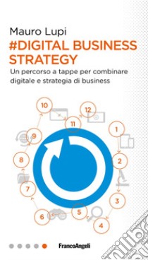 Digital business strategy. Un percorso a tappe per combinare digitale e strategia di business libro di Lupi Mauro
