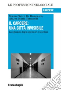 Il carcere: una città invisibile. Lo sguardo degli operatori volontari libro di De Domenico Simon Pietro; Tomaselli Azalen Maria