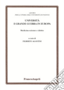 Università e Grande guerra in Europa. Medicina scienze e diritto libro di Agostini F. (cur.)