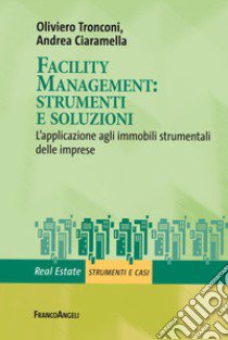 Facility management: strumenti e soluzioni. L'applicazione agli immobili strumentali delle imprese libro di Tronconi Oliviero; Ciaramella Andrea