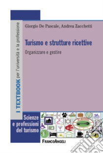 Turismo e strutture ricettive. Organizzare e gestire libro di De Pascale Giorgio; Zacchetti Andrea