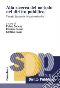 Alla ricerca del metodo nel diritto pubblico. Vittorio Emanuele Orlando reloaded libro di Cortese F. (cur.); Caruso C. (cur.); Rossi S. (cur.)