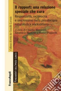 Il rapport: una relazione speciale che cura. Responsività, reciprocità e sincronismo nella psicoterapia naturalistica ericksoniana libro di Mammini C. (cur.); Mazzone E. (cur.); Paganelli M. (cur.)