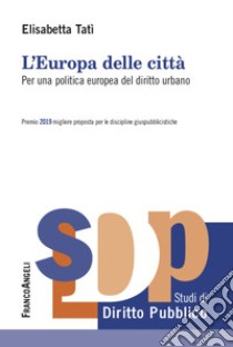 L'Europa delle città. Per una politica europea del diritto urbano libro di Tatì Elisabetta