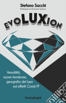 Evoluxion. Versatilità, nuove tendenze, geografia del lusso ed effetti Covid-19 libro di Sacchi Stefano