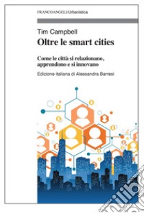 Oltre le smart cities. Come le città si relazionano, apprendono e si innovano libro di Campbell Tim; Barresi A. (cur.)