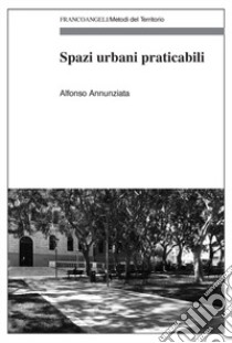 Spazi urbani praticabili libro di Annunziata Alfonso