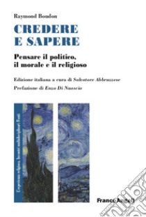 Credere e sapere. Pensare il politico, il morale e il religioso libro di Boudon Raymond; Abbruzzese S. (cur.)