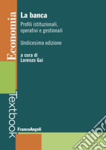 La banca. Profili istituzionali, operativi e gestionali libro di Gai L. (cur.)