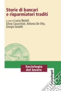 Storie di bancari e risparmiatori traditi libro di Bertell L. (cur.); Caucchioli S. (cur.); De Vita A. (cur.)